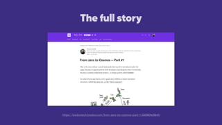 The full story
https://badootech.badoo.com/from-zero-to-cosmos-part-1-2d080fe35bf2
 