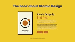 The book about Atomic Design
http://atomicdesign.bradfrost.com
 