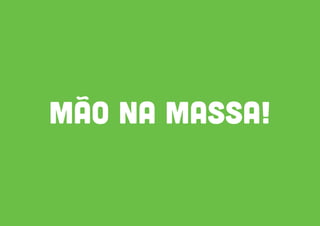 Mão na massa!
 