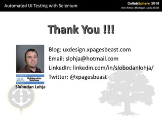 Slobodan Lohja
Blog: uxdesign.xpagesbeast.com
Email: slohja@hotmail.com
LinkedIn: linkedin.com/in/slobodanlohja/
Twitter: @xpagesbeast
Automated UI Testing with Selenium
 