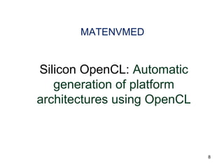 MATENVMED
Silicon OpenCL: Automatic
generation of platform
architectures using OpenCL
8
 