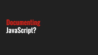 Documenting
JavaScript?
 