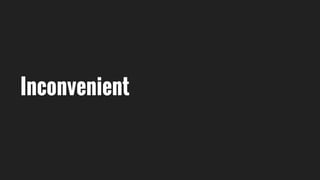 Inconvenient
 