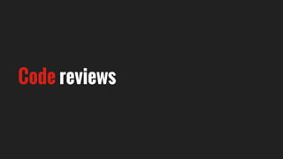Code reviews
 