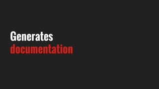 Generates
documentation
 