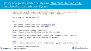 gatsby new gatsby-starter-netlify-cms https://github.com/netlify-
templates/gatsby-starter-netlify-cms
 