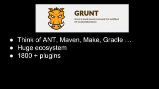 ● Think of ANT, Maven, Make, Gradle …
● Huge ecosystem
● 1800 + plugins

 