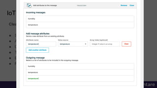IoT Analytics
Clean and Store Data
● Select/remove fields
● Add/rename fields
● Calculate fields
● Transform with Lambda function
● Enrich with metadata
● Filter message
 
