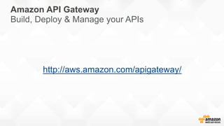 Amazon API Gateway
Build, Deploy & Manage your APIs
http://aws.amazon.com/apigateway/
 