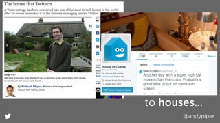 to houses… 
@andypiper 
 