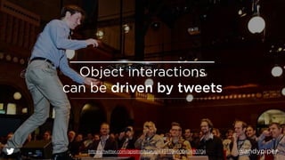 @andypiper 
Object interactions 
can be driven by tweets 
https://twitter.com/apistrat/status/449159950049480704 
 