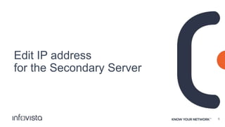 Edit IP address
for the Secondary Server
8
 