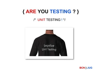 { ARE YOU TESTING ? }
/* UNIT TESTING ! */

BCN } JUG

 