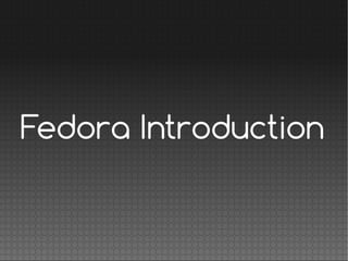    
Fedora Introduction
 