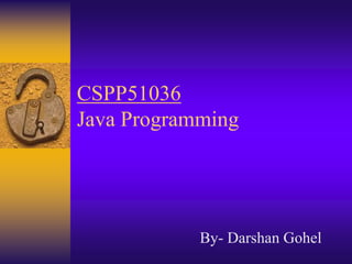 CSPP51036
Java Programming
By- Darshan Gohel
 