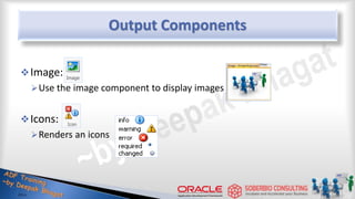 Output Components
Image:
Use the image component to display images
Icons:
Renders an icons
 