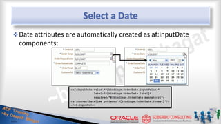 Select a Date
Date attributes are automatically created as af:inputDate
components:
 