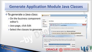 Generate Application Module Java Classes
To generate a Java class:
On the business component
editor’s
Java page, click Edit
Select the classes to generate
 