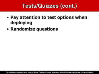 Tests/Quizzes (cont.) Pay attention to test options when deploying Randomize questions 