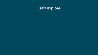 Let’s explore
 