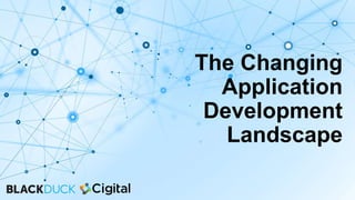 The Changing
Application
Development
Landscape
 