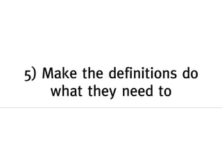5) Make the definitions do
what they need to
 