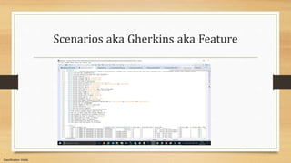 Classification: Public
Scenarios aka Gherkins aka Feature
 