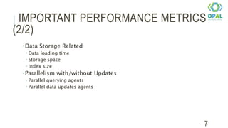 IMPORTANT PERFORMANCE METRICS
(2/2)
 Data Storage Related
 Data loading time
 Storage space
 Index size
 Parallelism with/without Updates
 Parallel querying agents
 Parallel data updates agents
7
 