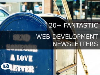 @tompeham I @usersnap
20+ FANTASTIC
WEB DEVELOPMENT
NEWSLETTERS
 