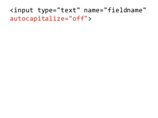 <input	
  type="text"	
  name="fieldname"	
  
autocapitalize="off">
 