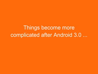 Things become more complicated after Android 3.0 ... 