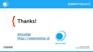 Thanks!
@ticofab
http://weeronline.nl
All pictures belong
to their respective authors
 