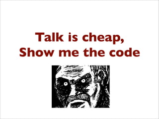 Talk is cheap,
Show me the code
 