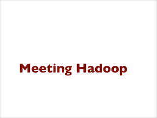 Meeting Hadoop
 