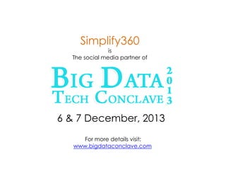 Simplify360
is
The social media partner of

6 & 7 December, 2013
For more details visit:
www.bigdataconclave.com

 