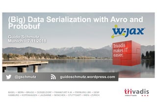 BASEL BERN BRUGG DÜSSELDORF FRANKFURT A.M. FREIBURG I.BR. GENF
HAMBURG KOPENHAGEN LAUSANNE MÜNCHEN STUTTGART WIEN ZÜRICH
(Big) Data Serialization with Avro and
Protobuf
Guido Schmutz
Munich – 7.11.2018
@gschmutz guidoschmutz.wordpress.com
 