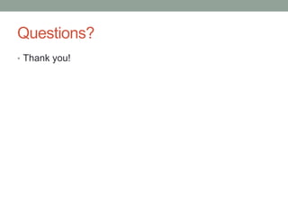 Questions? 
• Thank you! 

