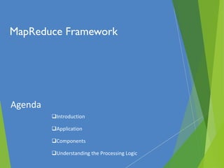 MapReduce Framework
Agenda
Introduction
Application
Components
Understanding the Processing Logic
 