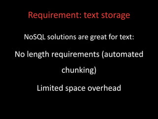 Requirement: text storage

  NoSQL solutions are great for text:

No length requirements (automated
             chunking)

      Limited space overhead
 