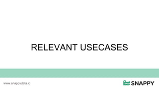 RELEVANT USECASES
www.snappydata.io
 