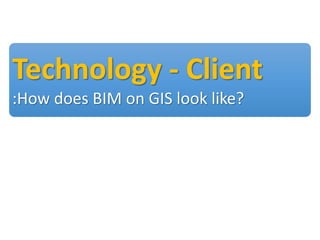 Technology - Client
:How does BIM on GIS look like?
 