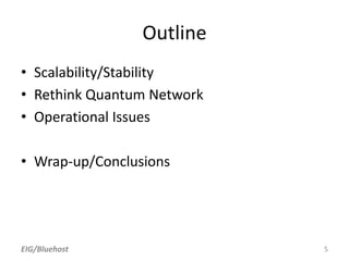 Outline
• Scalability/Stability
• Rethink Quantum Network
• Operational Issues

• Wrap-up/Conclusions




EIG/Bluehost                5
 