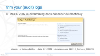 trim your (audit) logs




                  stsadm -o trimauditlog –date 20120502 –databasename SP2010_Content_TRISPUG


#BaltSharePoint                                   #ShareWurst
 