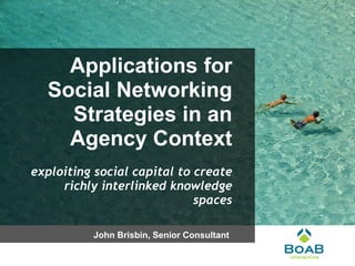Applications for Social Networking Strategies in an Agency Context: Exploiting social capital to create richly interlinked knowledge spaces