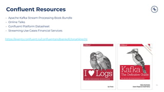 72
• Apache Kafka Stream Processing Book Bundle
• Online Talks
• Conﬂuent Platform Datasheet
• Streaming Use Cases Financial Services
https://events.conﬂuent.io/conﬂuentandbankofchinahktecht
Conﬂuent Resources
 