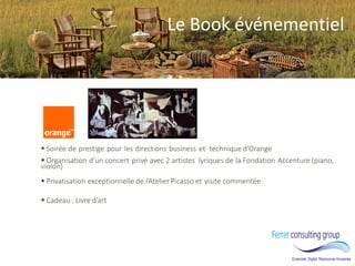 Le Book événementiel 
 Soirée de prestige pour les directions business et technique d’Orange 
 Organisation d’un concert privé avec 2 artistes lyriques de la Fondation Accenture (piano, violon) 
 Privatisation exceptionnelle de l’Atelier Picasso et visite commentée 
 Cadeau : Livre d’art  
