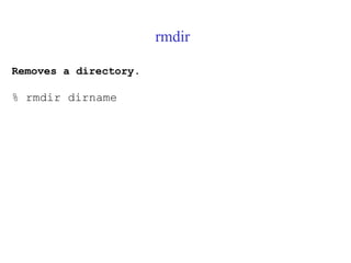 rmdir
Removes a directory.
% rmdir dirname
 