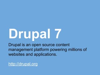 Drupal 7
Drupal is an open source content
management platform powering millions of
websites and applications.
http://drupal.org
 