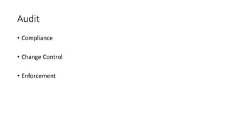 Audit
• Compliance
• Change Control
• Enforcement
 